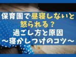 保育園で昼寝しないと怒られる？過ごし方と原因【寝かしつけのコツ】
