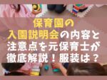 保育園の入園説明会の内容と注意点を元保育士が徹底解説【服装は？】